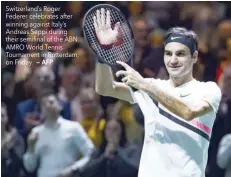  ?? — AFP ?? Switzerlan­d’s Roger Federer celebrates after winning against Italy’s Andreas Seppi during their semifinal of the ABN AMRO World Tennis Tournament in Rotterdam, on Friday.