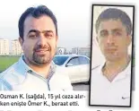  ??  ?? Osman K. (sağda), 15 yıl ceza alırken enişte Ömer K., beraat etti.