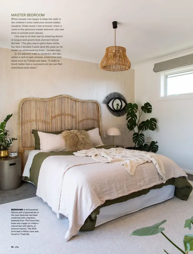  ??  ?? BEDROOMS A whitewashe­d feature wall of grooved ply in the main bedroom has been combined with a bamboo bedhead from The Foxes Den, brass and copper to create a natural feel with plenty of textural interest. The IKEA bunk bed in Mika’s room was found on Trade Me.
yhg