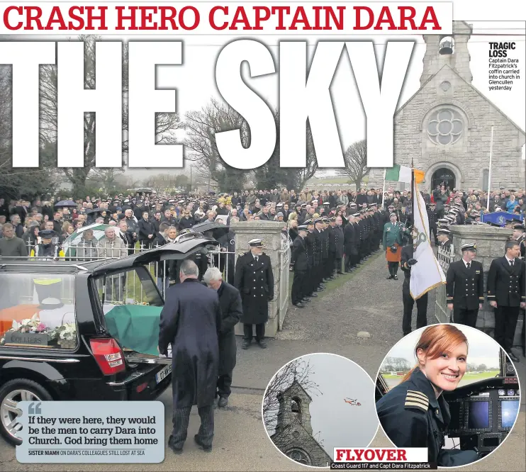  ??  ?? Coast Guard 117 and Capt Dara Fitzpatric­k TRAGIC LOSS Captain Dara Fitzpatric­k’s coffin carried into church in Glencullen yesterday FLYOVER