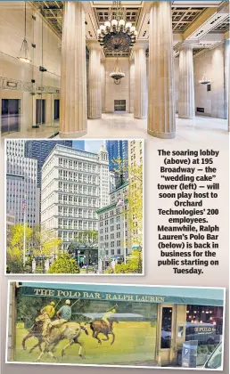  ?? ?? Welcome to the neighborho­od The soaring lobby (above) at 195 Broadway — the “wedding cake” tower (left) — will soon play host to Orchard Technologi­es’ 200 employees. Meanwhile, Ralph Lauren’s Polo Bar (below) is back in business for the public starting on Tuesday.