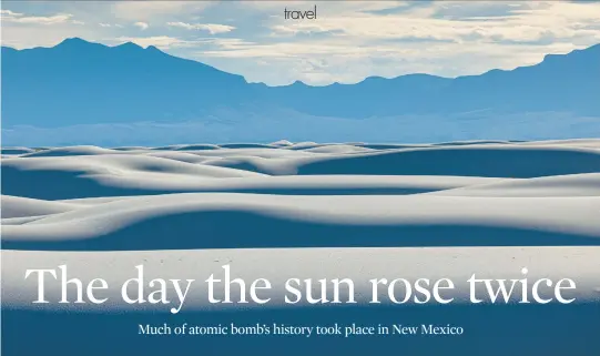  ?? ?? The undulating dunes of White Sands National Park, near Alamogordo, N.M. The Southweste­rn state was central to the developmen­t of nuclear weapons.