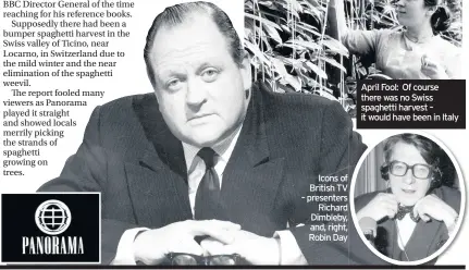  ??  ?? Icons of British TV – presenters Richard Dimbleby, and, right, Robin Day April Fool: Of course there was no Swiss spaghetti harvest – it would have been in Italy