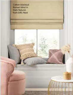  ??  ?? Cotton blackout Roman blind in Dark Natural, from £40, Next