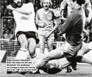  ??  ?? Magic moment: Tottenham’s Ricky Villa slides the ball past Manchester City goalkeeper
Joe Corrigan to score the winning goal in the 1981 FA Cup final replay