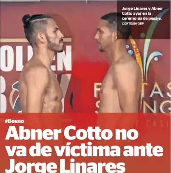  ?? CORTESIA GBP ?? Jorge Linares y Abner Cotto ayer en la ceremonia de pesaje.