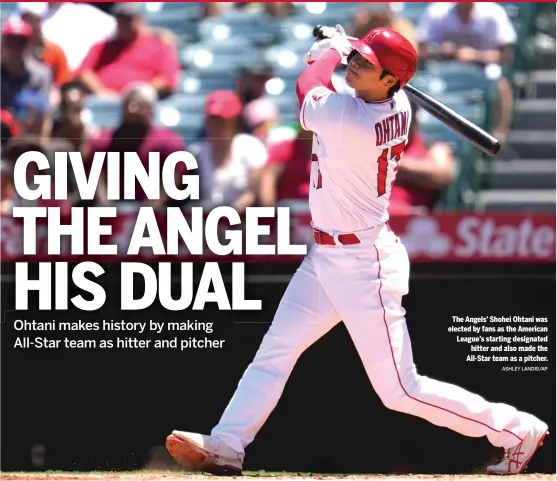  ?? ASHLEY LANDIS/AP ?? The Angels’ Shohei Ohtani was elected by fans as the American League’s starting designated hitter and also made the All-Star team as a pitcher.