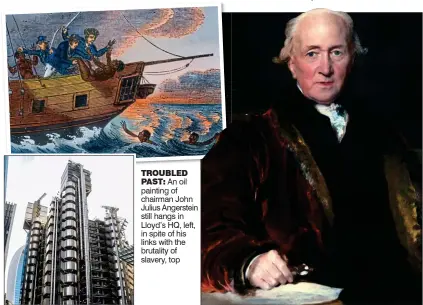  ??  ?? TROUBLED PAST: An oil painting of chairman John Julius Angerstein still hangs in Lloyd’s HQ, left, in spite of his links with the brutality of slavery, top