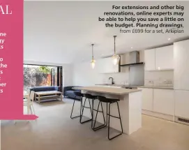  ?? ?? For extensions and other big renovation­s, online experts may be able to help you save a little on
the budget. Planning drawings,
from £699 for a set, Arkiplan