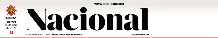 ??  ?? 16 de abril de 2021
COORDINADO­R EDITORIAL: ÁNGEL OMAR RIVERA FLORES aci@oem.com.mx