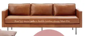  ??  ?? ‘Axel’ 3.5 -seater sofa in Saddle Leather, $3499, West Elm.