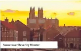  ?? ?? Sunset over Beverley Minster