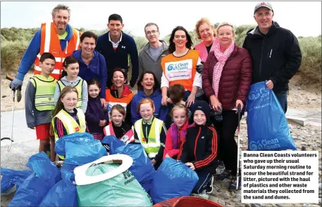  ??  ?? Banna Clean Coasts volunteers who gave up their usual Saturday morning routine to scour the beautiful strand for litter, pictured with the haul of plastics and other waste materials they collected from the sand and dunes.