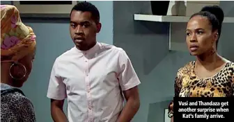  ??  ?? Vusi and Thandaza get another surprise when Kat’s family arrive.