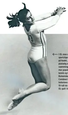  ??  ?? I OL snus det sportslige hierarkiet på hodet, og plutselig er friidrett, svømming og turn mer populaert enn tennis og fotball. Rumenske Nadia Comăneci ble tildelt historiens første 10-tall da hun vant OL-gull i turn i 1976.