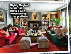  ?? ?? Mighty Mayfair! Fergie has added a lush new property to her portfolio.