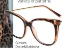  ??  ?? Glasses, Dolce&amp;Gabbana