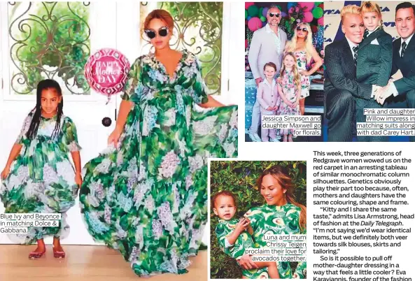  ??  ?? Blue Ivy and Beyonce in matching Dolce &amp; Gabbana. Jessica Simpson and daughter Maxwell go for florals, Luna and mum Chrissy Teigen proclaim their love for avocados together. Pink and daughter Willow impress in matching suits along with dad Carey Hart.