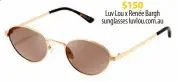  ?? ?? $150
Luv Lou x Renée Bargh sunglasses luvlou.com.au