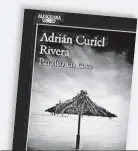  ??  ?? PARAÍSO EN CASA Adrián Curiel Rivera Alfaguara México, 2018