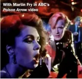  ??  ?? With Martin Fry in ABC’S Poison Arrow video