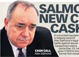  ??  ?? CASH CALL Alex Salmond