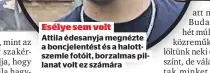  ?? ?? Esélye sem volt
Attila édesanyja megnézte a boncjelent­ést és a halottszem­le fotóit, borzalmas pillanat volt ez számára