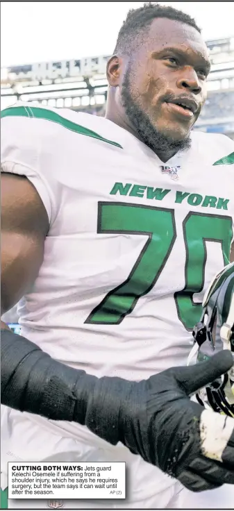  ?? AP (2) ?? CUTTING BOTH WAYS: Jets guard Kelechi Osemele if suffering from a shoulder injury, which he says he requires surgery, but the team says it can wait until after the season.