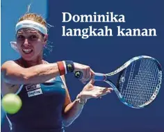  ?? Dominika Cibulkova ?? Bukan mudah untuk menjangkak­an dapat beraksi seperti final WTA menentang Kerber”