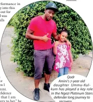  ??  ?? Qadr Amini’s 7-year old daughter Ummu-Kulkum has played a key role in the Ngezi Platinum Stars defender long journey to recovery