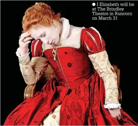  ?? ?? ● I Elizabeth will be at The Brindley Theatre in Runcorn on March 31