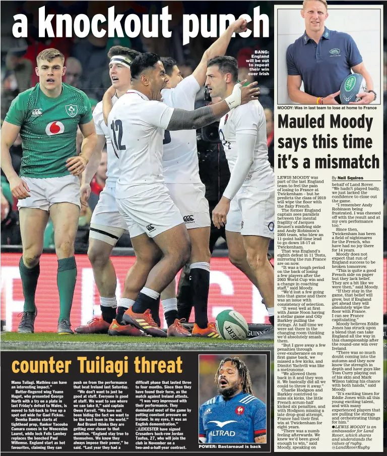  ??  ?? BANG: England will be out to repeat their win over Irish MOODY: Was in last team to lose at home to France