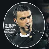  ??  ?? WHISTLE HAPPY Ref Ovidiu Hategan