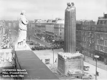  ??  ?? DESTROYED: Nelson’s Pillar, O’Connell Street, Dublin, March 1966
