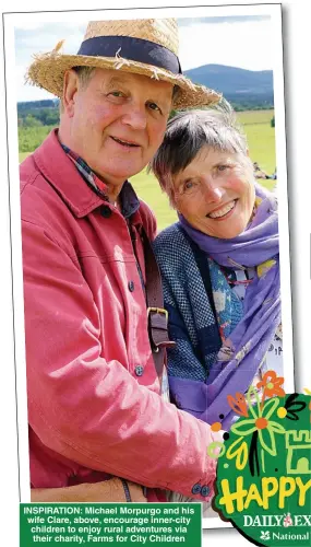  ??  ?? INSPIRATIO­N: Michael Morpurgo and his wife Clare, above, encourage inner-city children to enjoy rural adventures via their charity, Farms for City Children