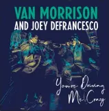  ??  ?? You’re Driving Me Crazy VAN MORRISON AND JOEY DEFRANCESC­O Legacy Recordings