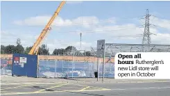  ??  ?? Open all hours Rutherglen’s new Lidl store will open in October