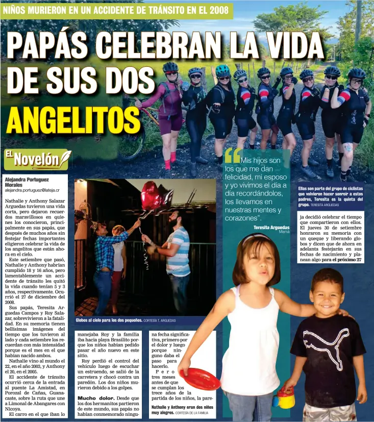  ?? CORTESÍA T. ARGUEDAS CORTESÍA DE LA FAMILIA TERESITA ARGUEDAS ?? Globos al cielo para los dos pequeños.
Nathalie y Anthony eran dos niños muy alegres.
Ellas son parte del grupo de ciclistas que volvieron hacer sonreír a estos padres, Teresita es la quinta del grupo.