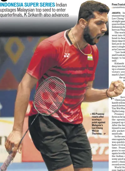  ?? AP ?? HS Prannoy reacts after scoring a point against Malaysia's Lee Chong Wei on Thursday.