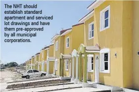  ?? ?? The NHT should establish standard apartment and serviced lot drawings and have them pre-approved by all municipal corporatio­ns.