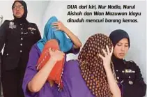  ??  ?? DUA dari kiri, Nur Nadia, Nurul Aishah dan Wan Mazuwan Idayu dituduh mencuri barang kemas.