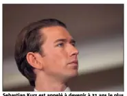  ?? (Photo AFP) ?? Sebastian Kurz est appelé à devenir à  ans le plus jeune dirigeant au monde.