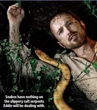  ??  ?? Snakes have nothing on the slippery cult serpents Eddie will be dealing with.