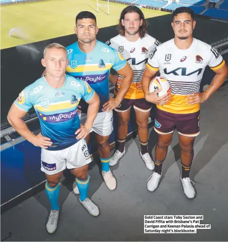  ?? ?? Gold Coast stars Toby Sexton and David Fifita with Brisbane’s Pat Carrigan and Keenan Palasia ahead of Saturday night’s blockbuste­r.