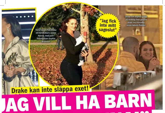  ??  ?? Förra hösten fick Drake ett kärleksbar­n, sonen Adonis, med porrfilmsk­ådisen Sophie Brussaux. Drake och Sophie syntes på middag ihop ganska exakt nio månader innan Adonis föddes!” Jag fick inte mitt sagoslut”