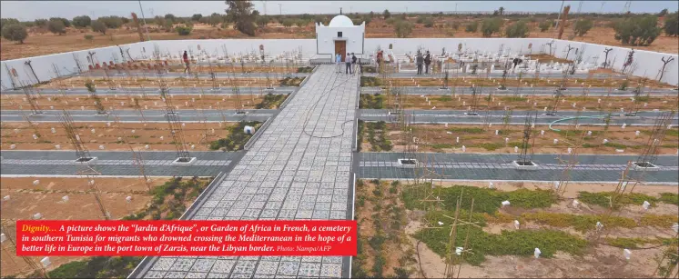  ?? Photo: Nampa/AFP ?? Dignity… A picture shows the “Jardin d’Afrique”, or Garden of Africa in French, a cemetery in southern Tunisia for migrants who drowned crossing the Mediterran­ean in the hope of a better life in Europe in the port town of Zarzis, near the Libyan border.