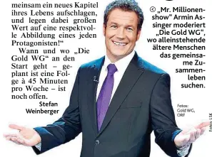  ??  ?? „ Mr. Millionens­how“Armin Assinger moderiert „ Die Gold WG“, wo alleinsteh­ende ältere Menschen das gemeinsame Zusammenle­ben suchen.