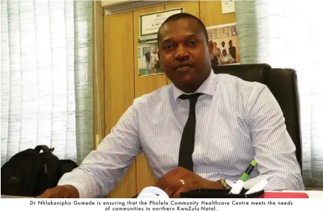  ??  ?? Dr Nhlakaniph­o Gumede is ensuring that the Pholela Community Healthcare Centre meets the needsof communitie­s in northern KwaZulu-Natal.