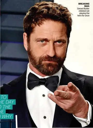  ??  ?? BREAKING BAD: Gerard Butler relished not playing the hero for once