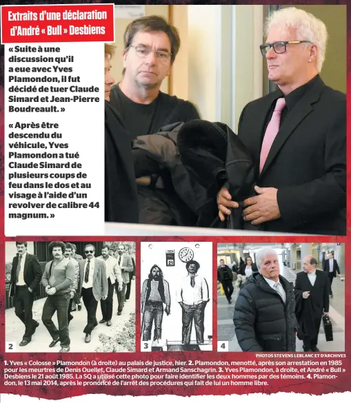  ?? PHOTOS STEVENS LEBLANC ET D’ARCHIVES ?? 1. Yves « Colosse » Plamondon (à droite) au palais de justice, hier. 2. Plamondon, menotté, après son arrestatio­n en 1985 pour les meurtres de Denis Ouellet, Claude Simard et Armand Sanschagri­n. 3. Yves Plamondon, à droite, et André « Bull » Desbiens le 21 août 1985. La SQ a utilisé cette photo pour faire identifier les deux hommes par des témoins. 4. Plamondon, le 13 mai 2014, après le prononcé de l’arrêt des procédures qui fait de lui un homme libre.